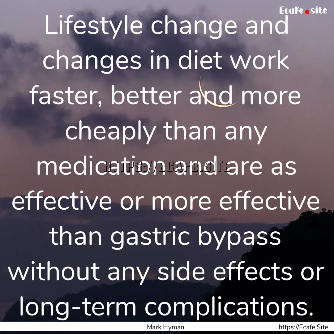 Lifestyle change and changes in diet work.... : Quote by Mark Hyman