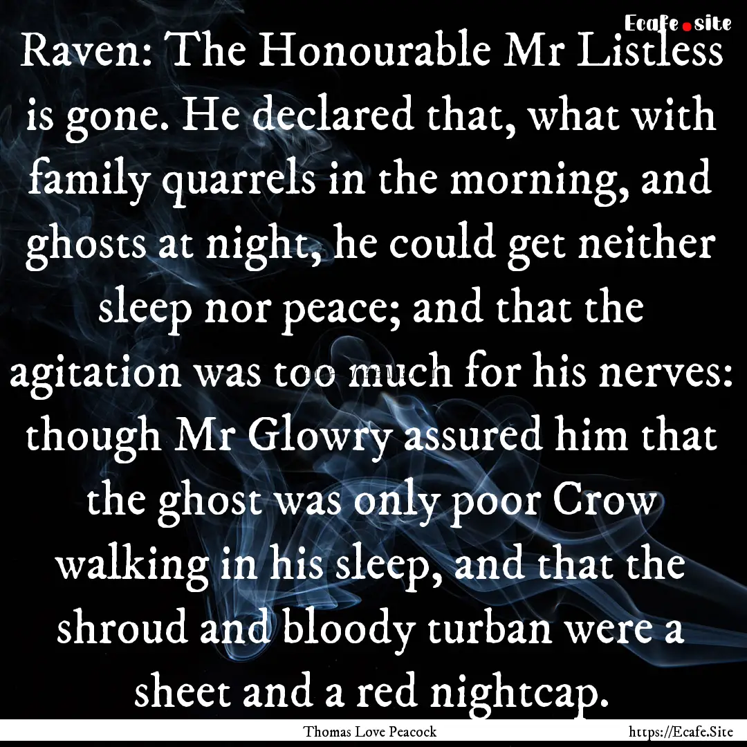 Raven: The Honourable Mr Listless is gone..... : Quote by Thomas Love Peacock