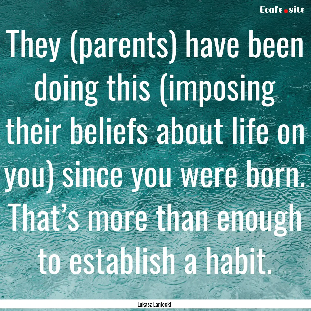 They (parents) have been doing this (imposing.... : Quote by Lukasz Laniecki