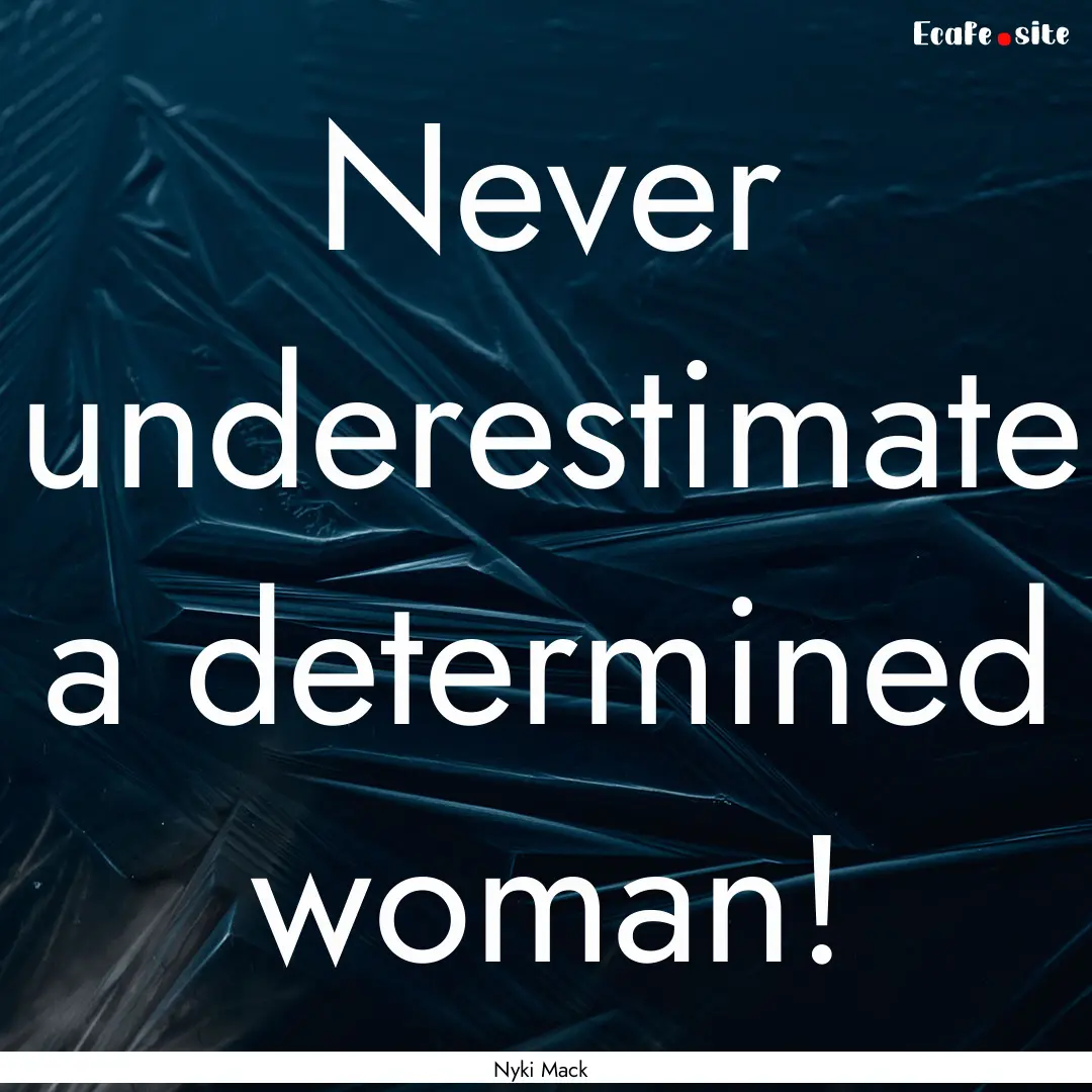 Never underestimate a determined woman! : Quote by Nyki Mack