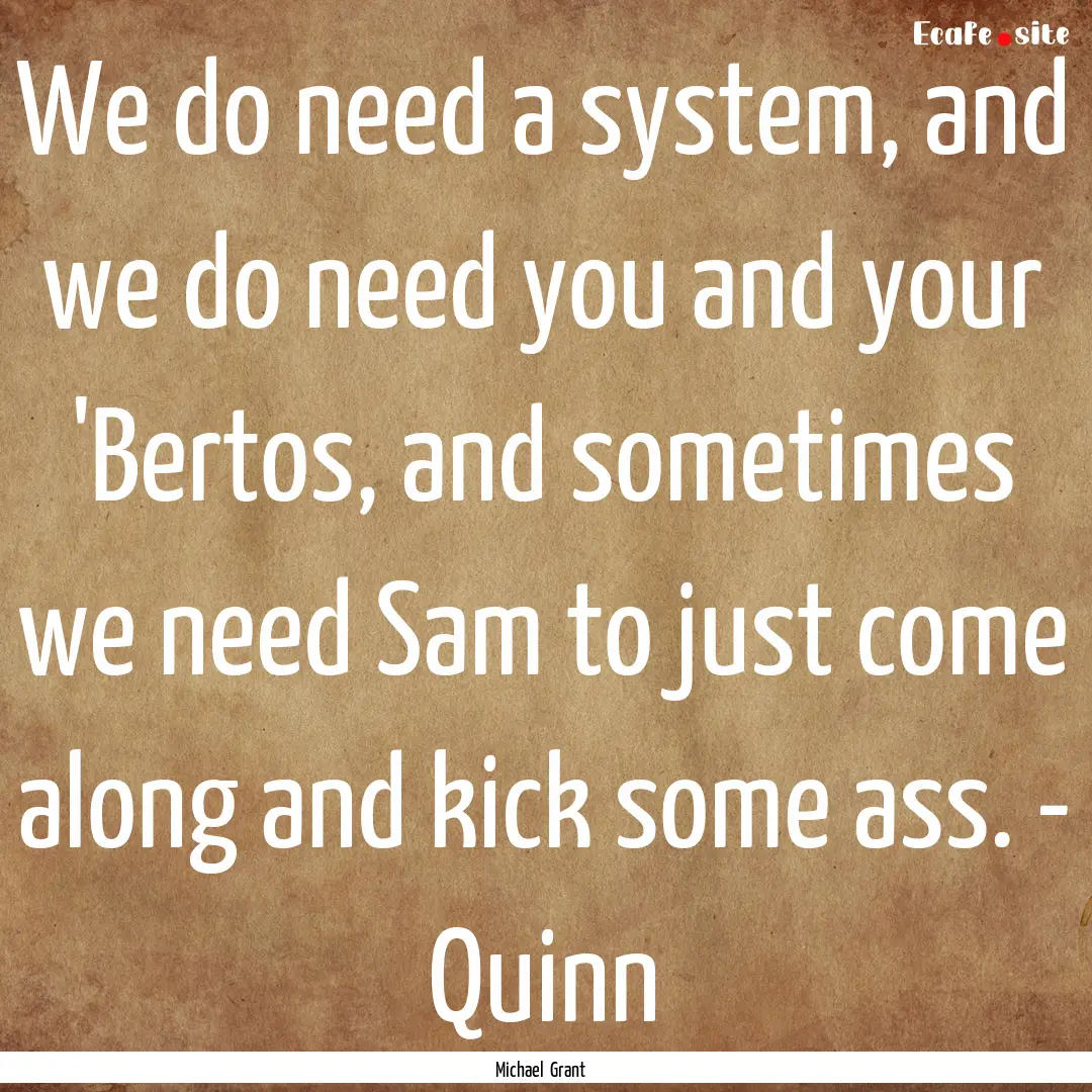 We do need a system, and we do need you and.... : Quote by Michael Grant