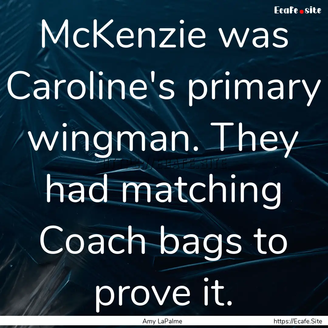 McKenzie was Caroline's primary wingman..... : Quote by Amy LaPalme