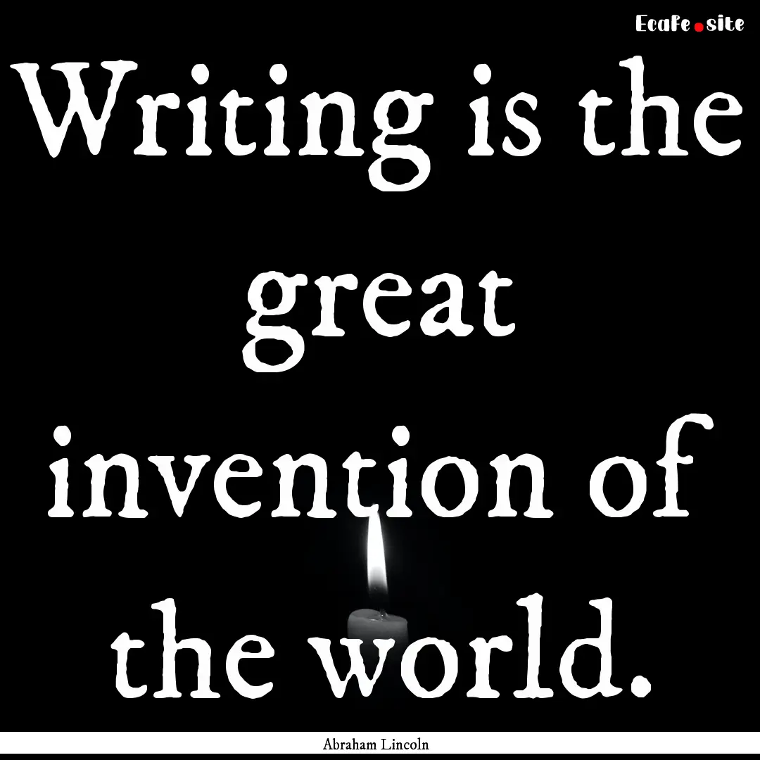 Writing is the great invention of the world..... : Quote by Abraham Lincoln