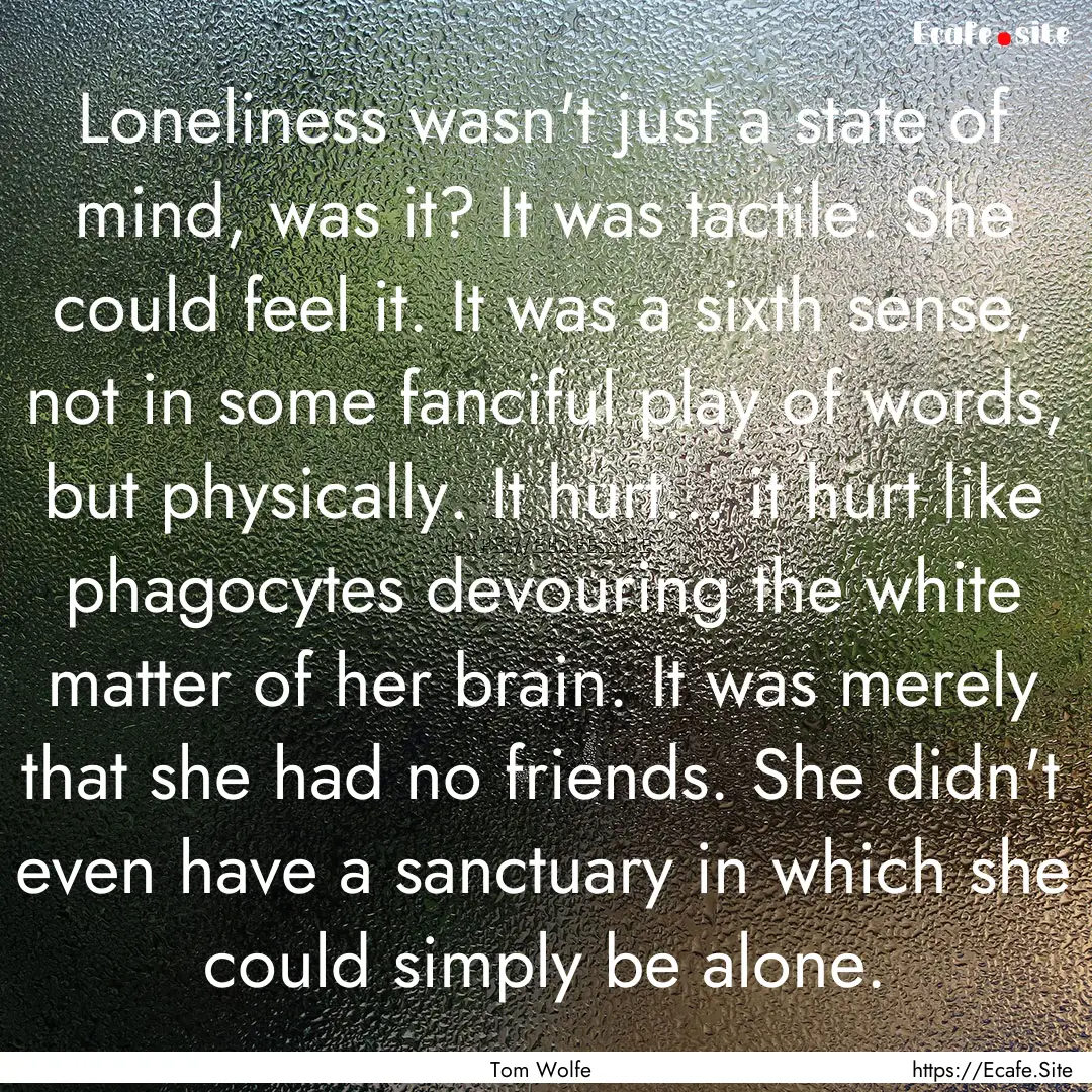 Loneliness wasn't just a state of mind, was.... : Quote by Tom Wolfe