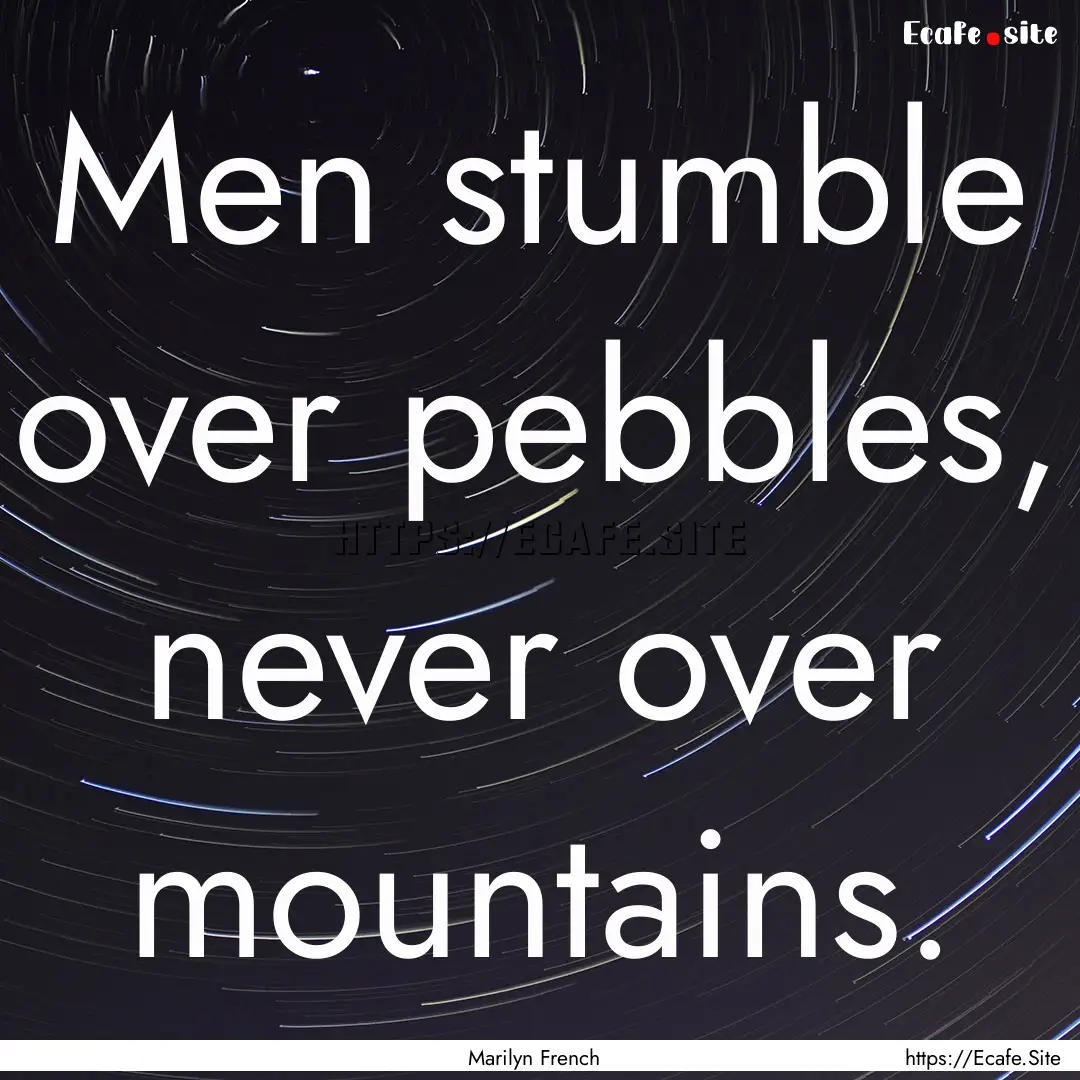 Men stumble over pebbles, never over mountains..... : Quote by Marilyn French