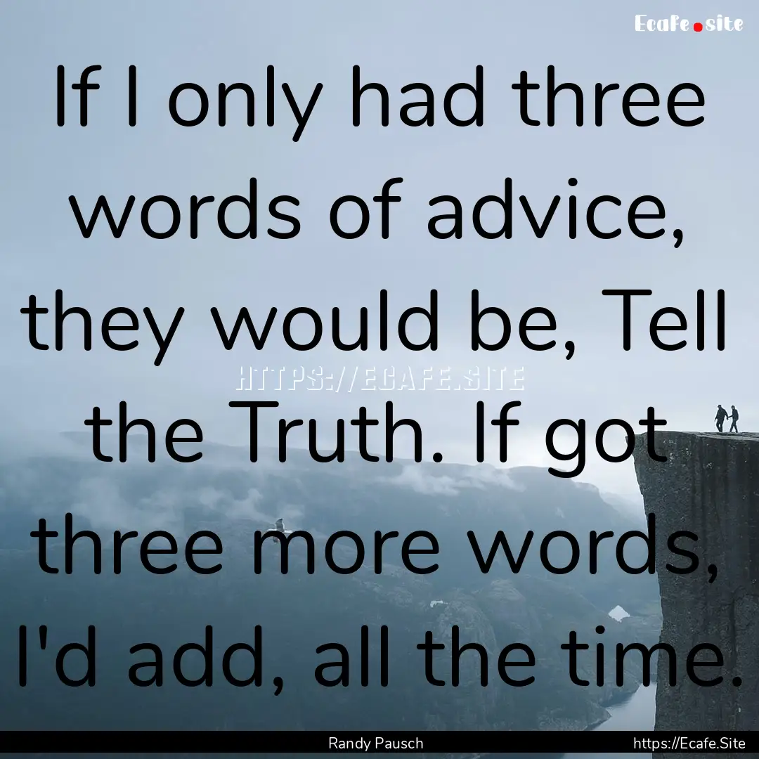 If I only had three words of advice, they.... : Quote by Randy Pausch