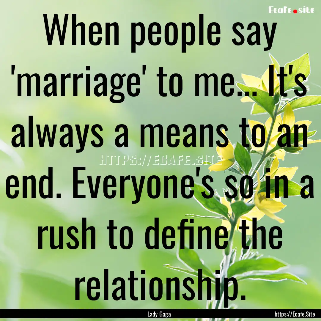 When people say 'marriage' to me... It's.... : Quote by Lady Gaga