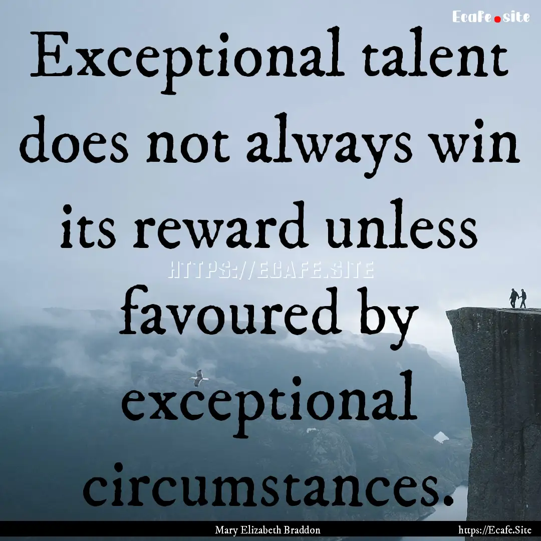 Exceptional talent does not always win its.... : Quote by Mary Elizabeth Braddon