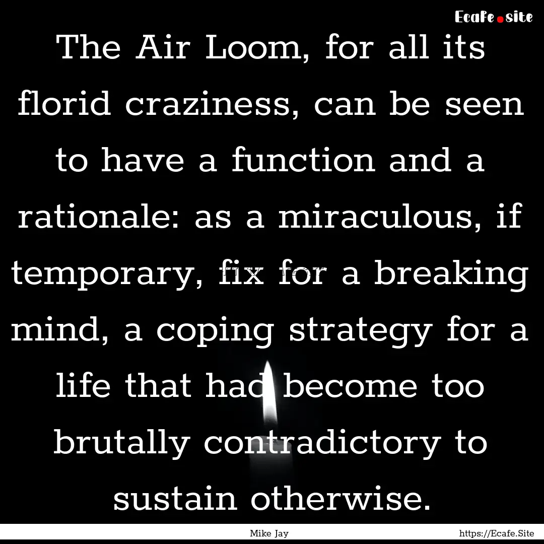 The Air Loom, for all its florid craziness,.... : Quote by Mike Jay