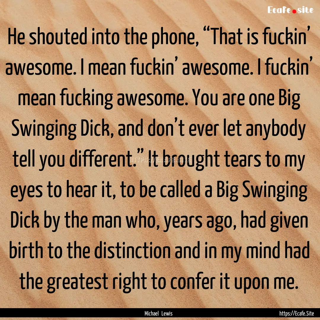 He shouted into the phone, “That is fuckin’.... : Quote by Michael Lewis