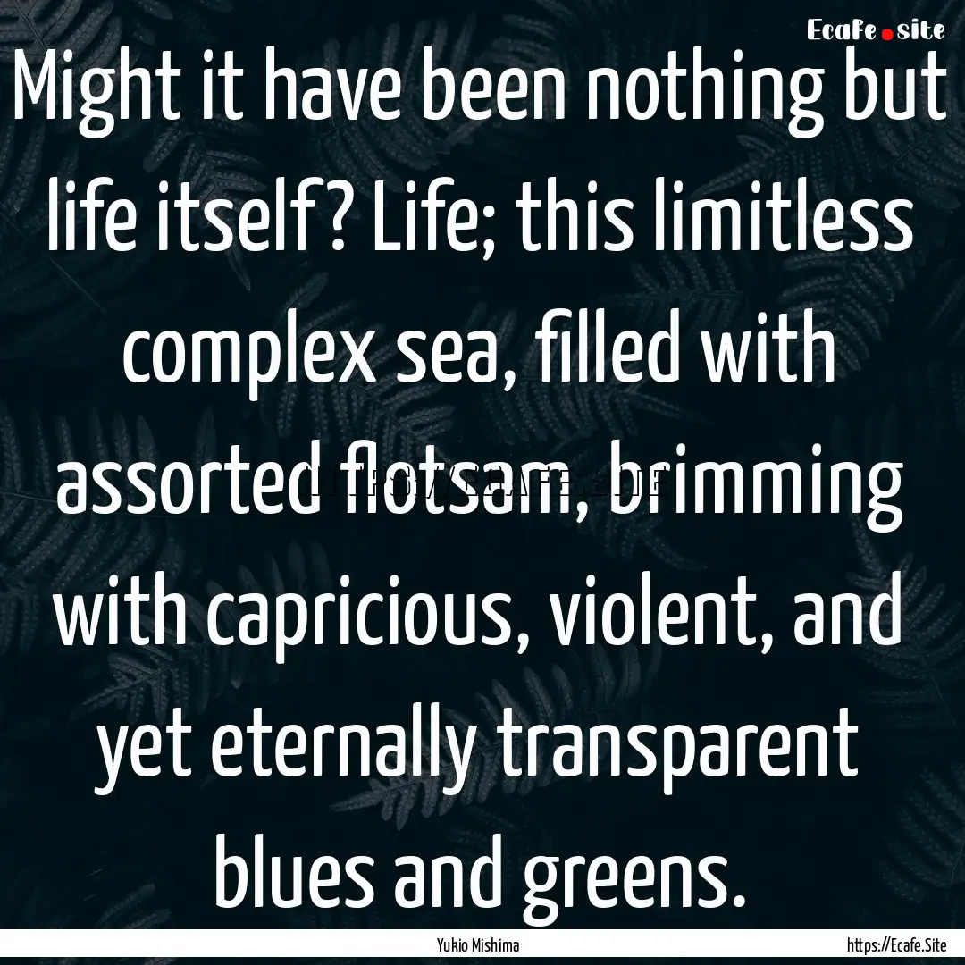 Might it have been nothing but life itself?.... : Quote by Yukio Mishima