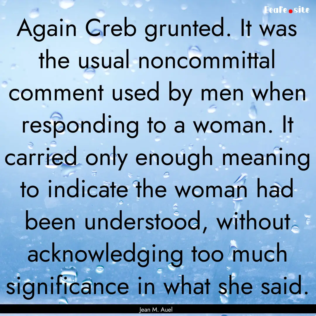 Again Creb grunted. It was the usual noncommittal.... : Quote by Jean M. Auel