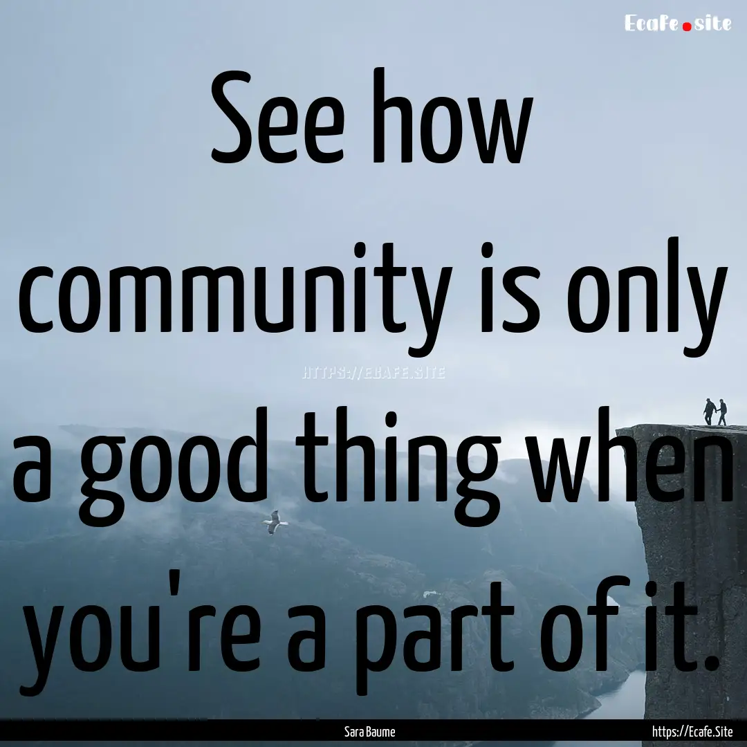 See how community is only a good thing when.... : Quote by Sara Baume