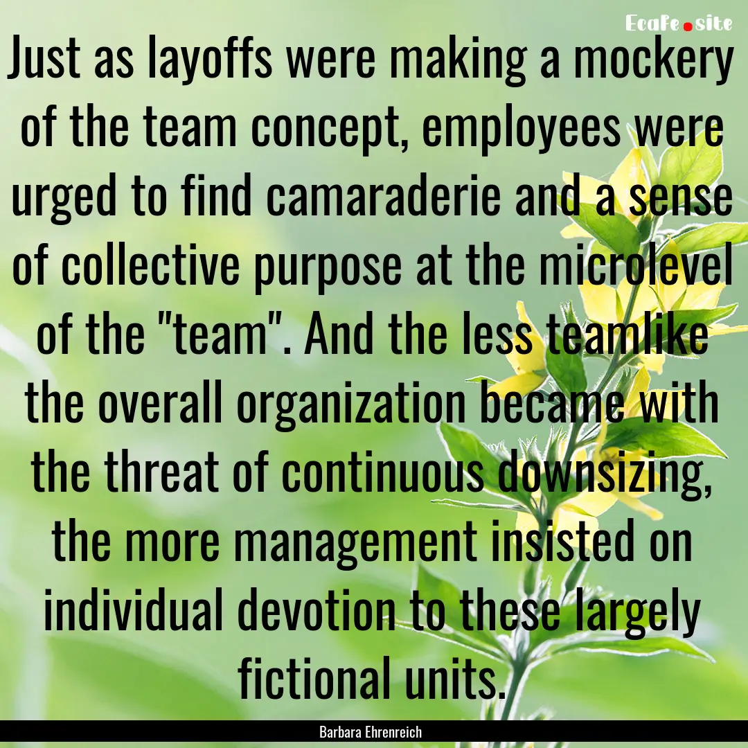 Just as layoffs were making a mockery of.... : Quote by Barbara Ehrenreich