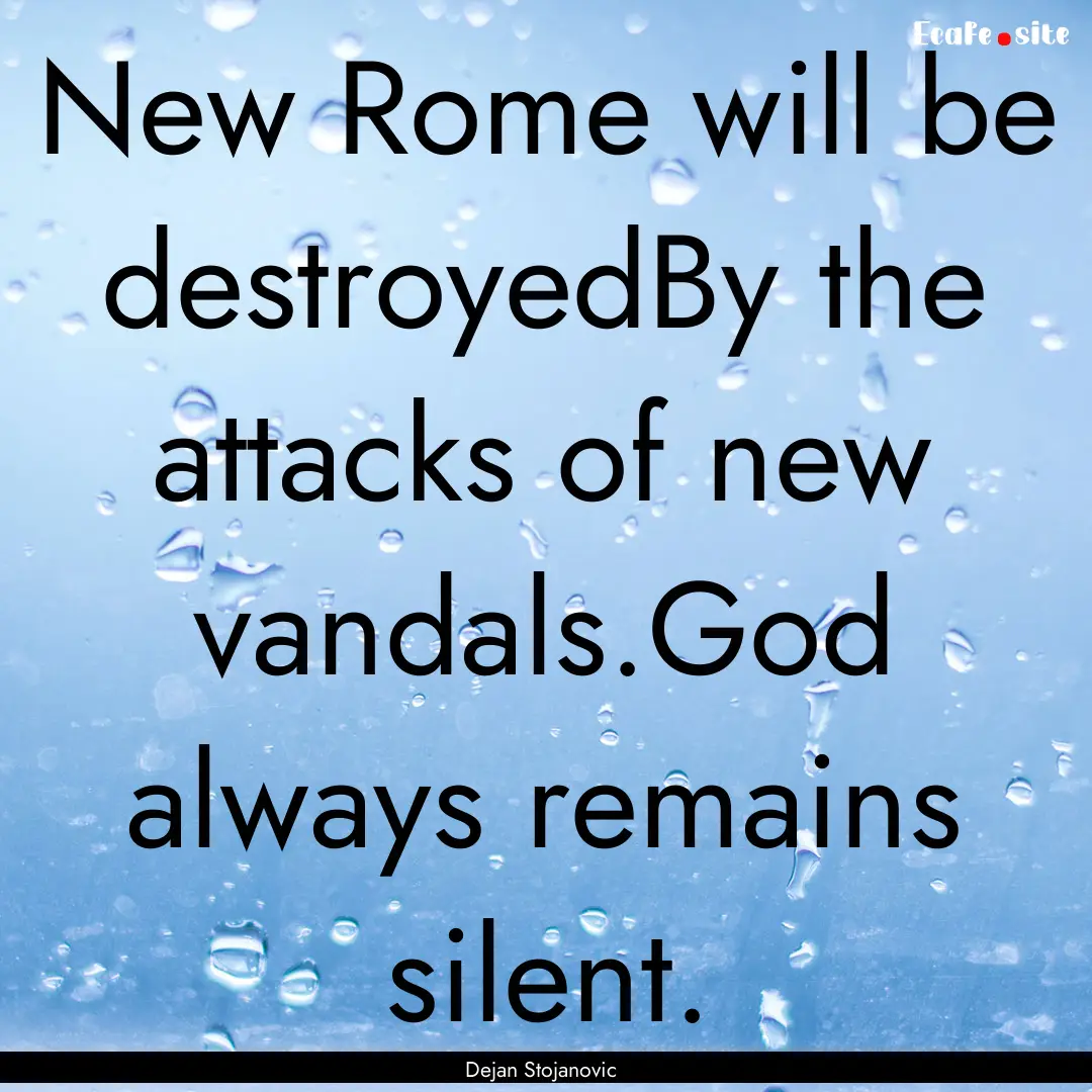 New Rome will be destroyedBy the attacks.... : Quote by Dejan Stojanovic