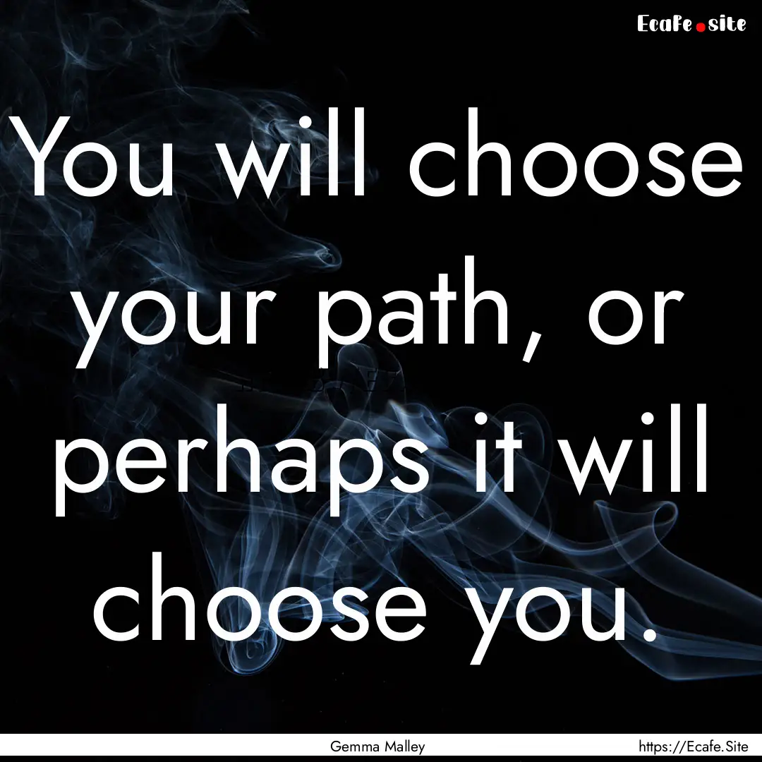 You will choose your path, or perhaps it.... : Quote by Gemma Malley