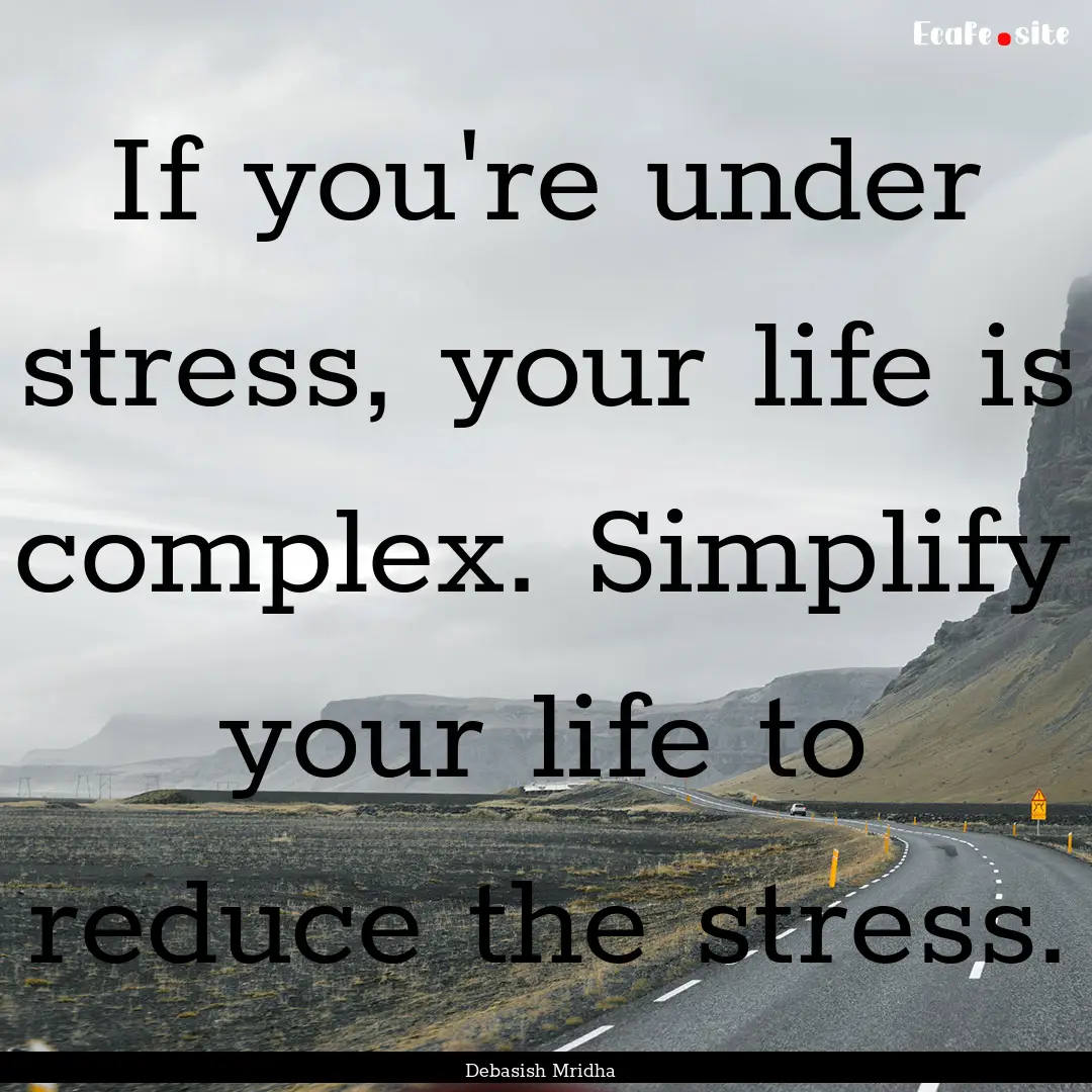 If you're under stress, your life is complex..... : Quote by Debasish Mridha