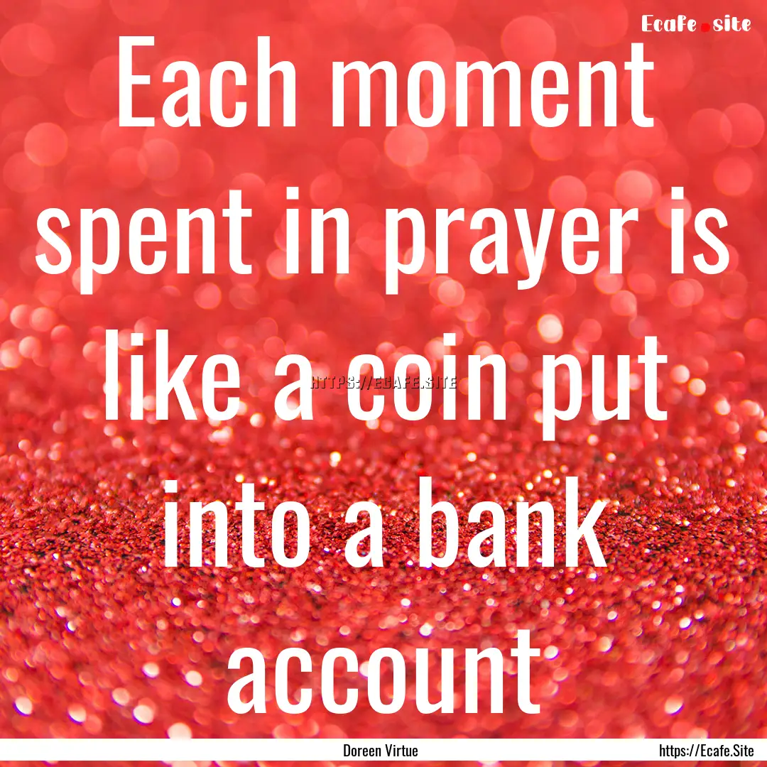 Each moment spent in prayer is like a coin.... : Quote by Doreen Virtue