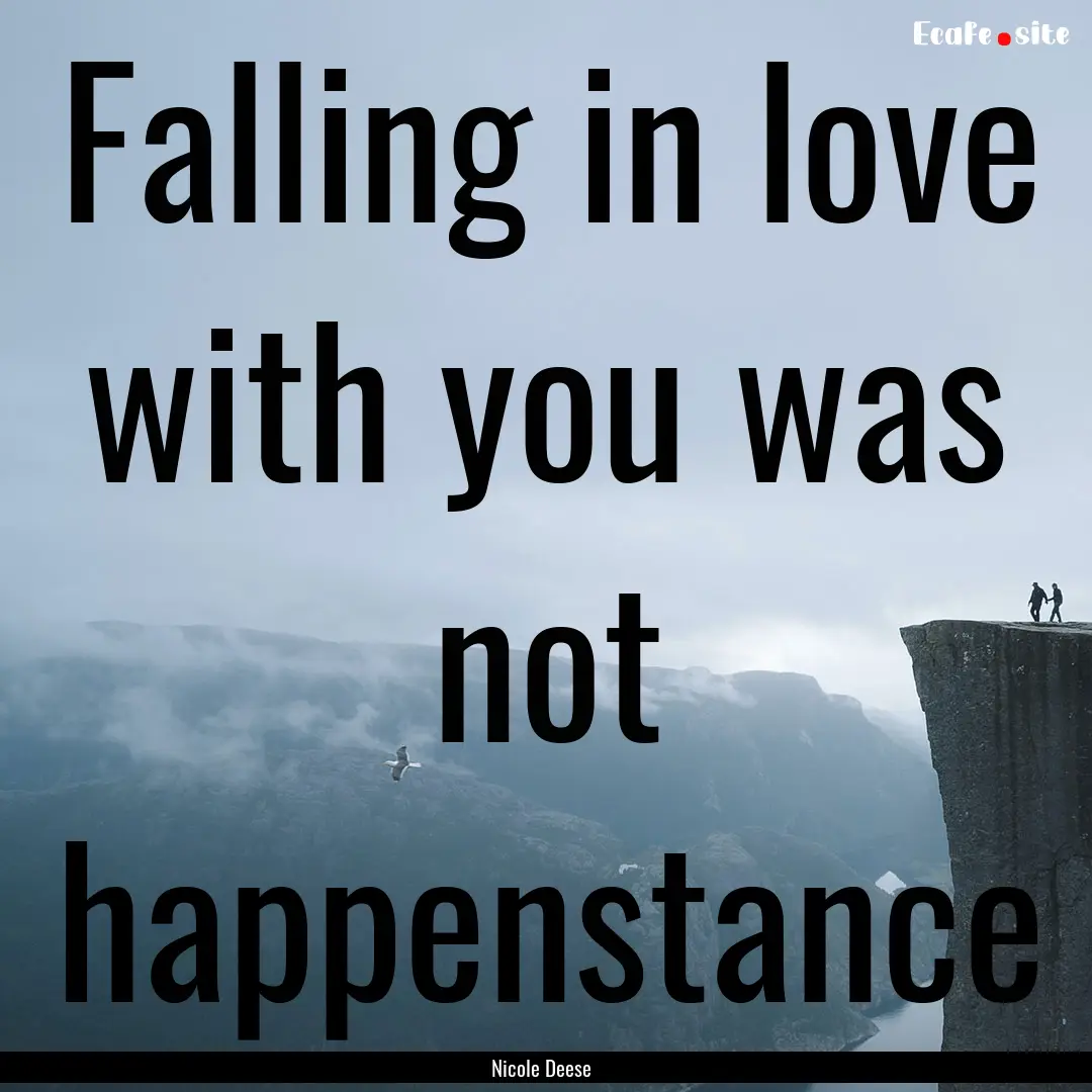 Falling in love with you was not happenstance.... : Quote by Nicole Deese