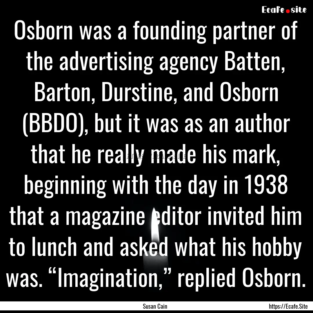 Osborn was a founding partner of the advertising.... : Quote by Susan Cain