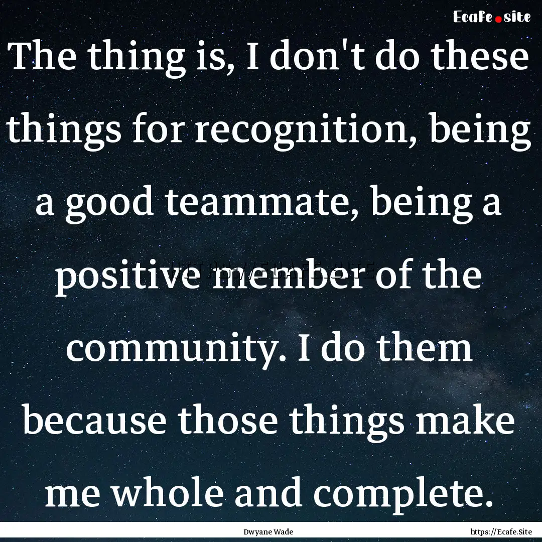 The thing is, I don't do these things for.... : Quote by Dwyane Wade