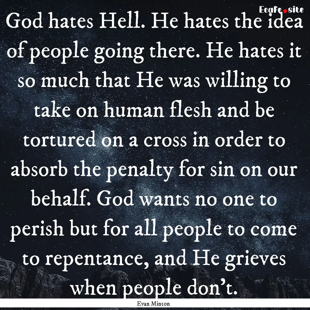 God hates Hell. He hates the idea of people.... : Quote by Evan Minton