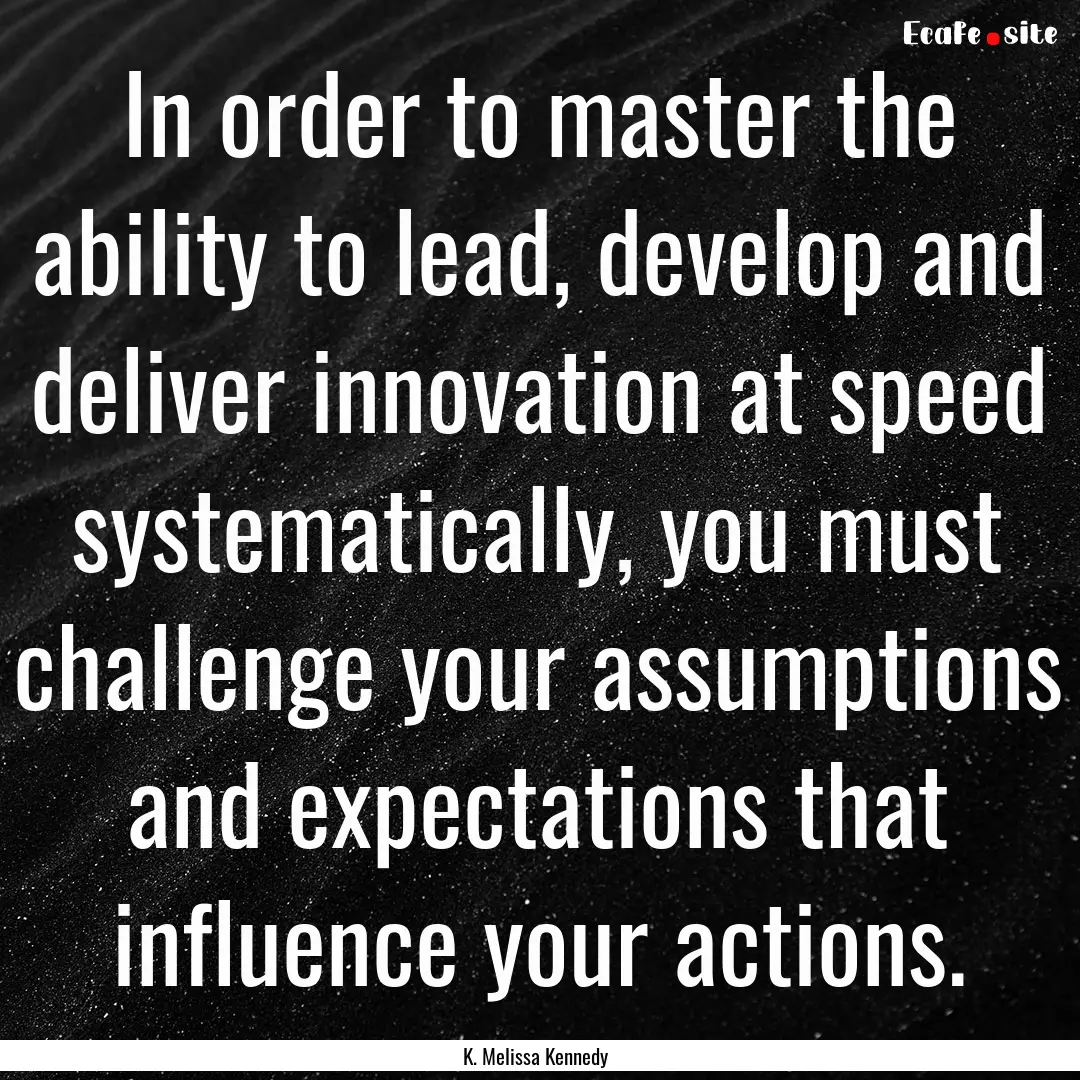 In order to master the ability to lead, develop.... : Quote by K. Melissa Kennedy