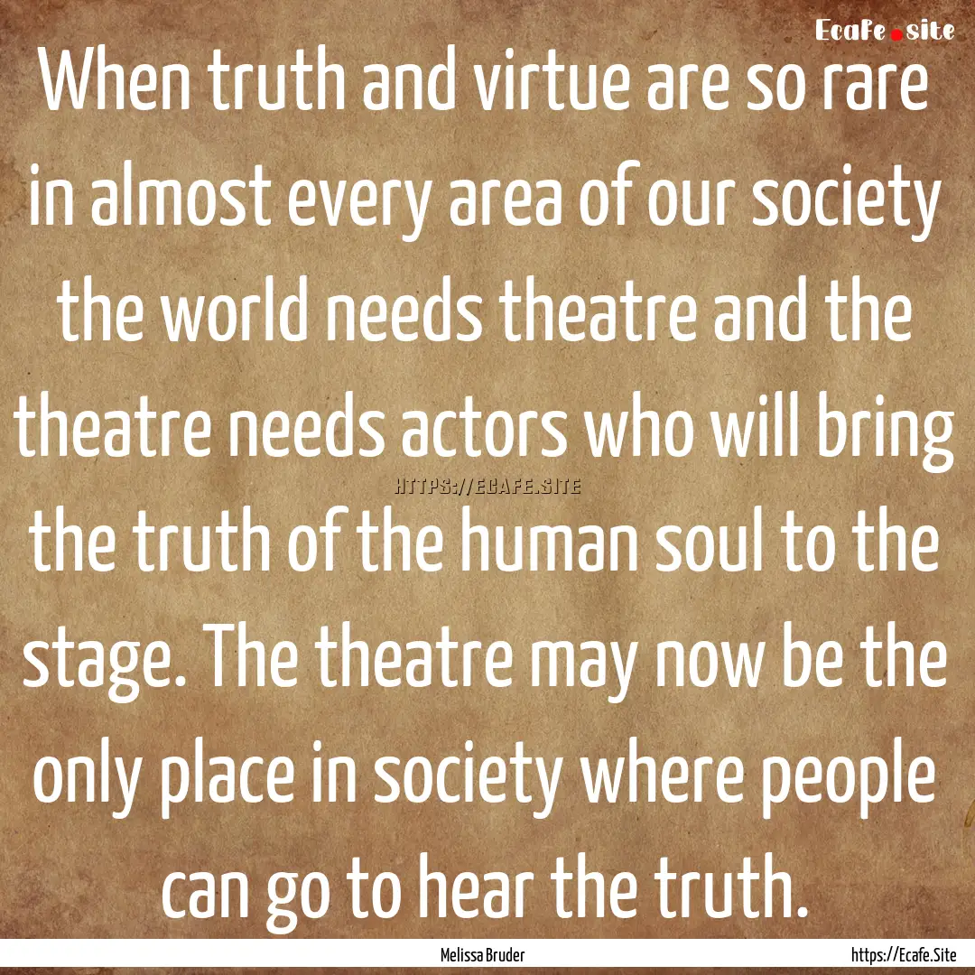 When truth and virtue are so rare in almost.... : Quote by Melissa Bruder