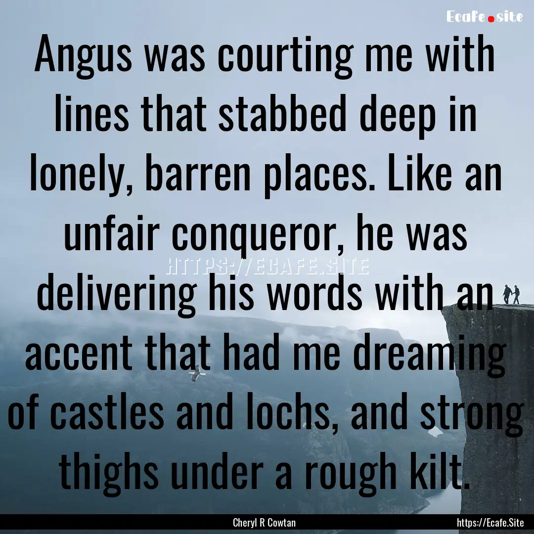 Angus was courting me with lines that stabbed.... : Quote by Cheryl R Cowtan