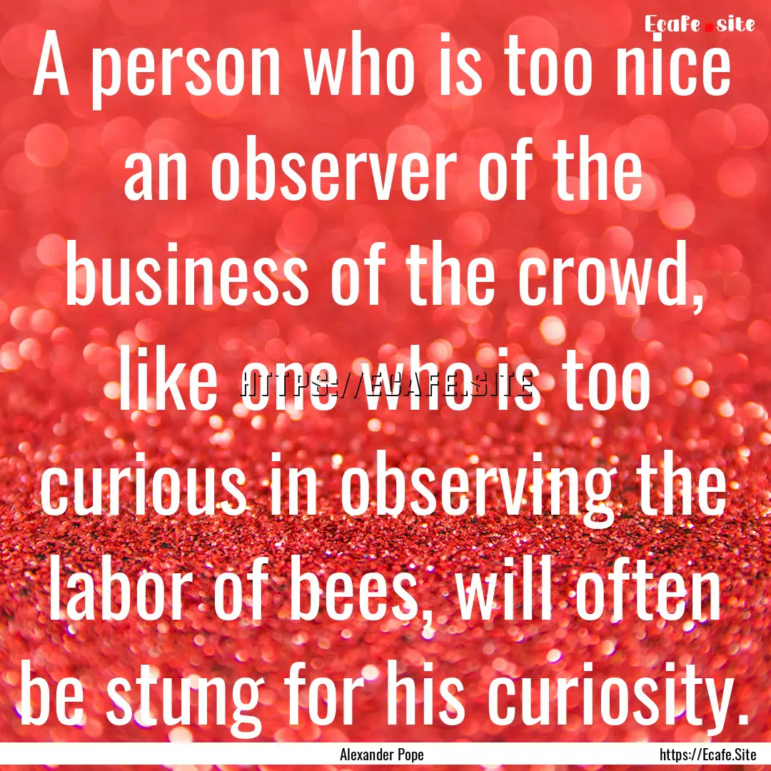 A person who is too nice an observer of the.... : Quote by Alexander Pope