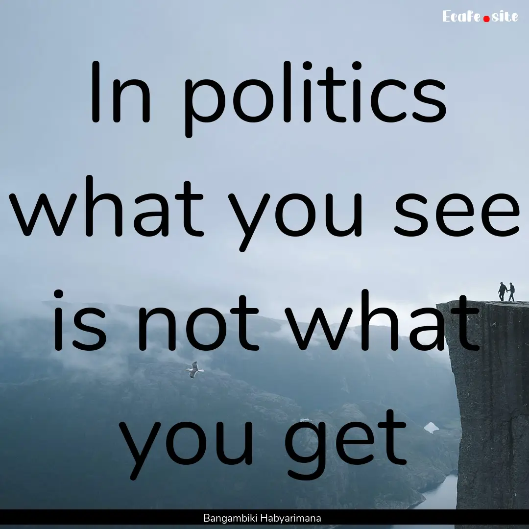 In politics what you see is not what you.... : Quote by Bangambiki Habyarimana