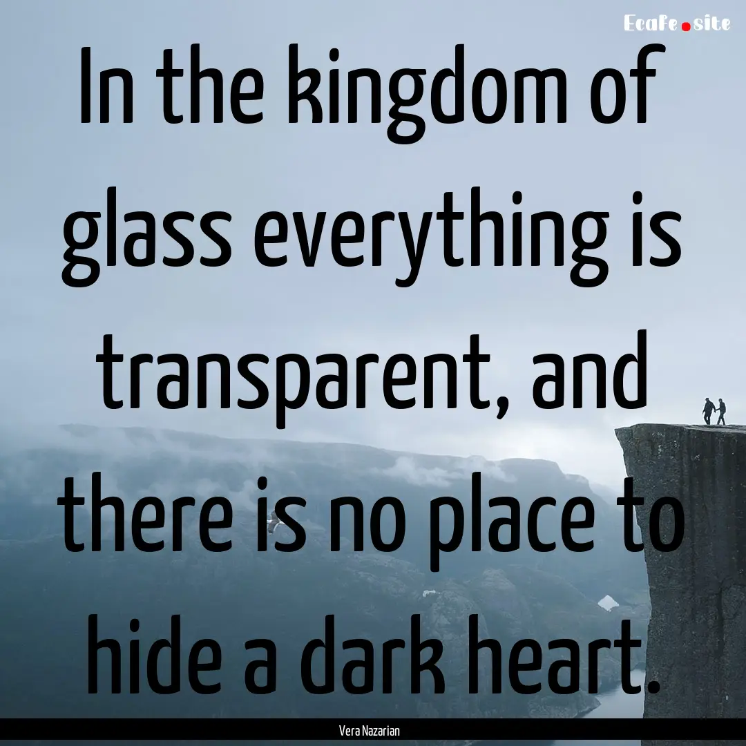 In the kingdom of glass everything is transparent,.... : Quote by Vera Nazarian