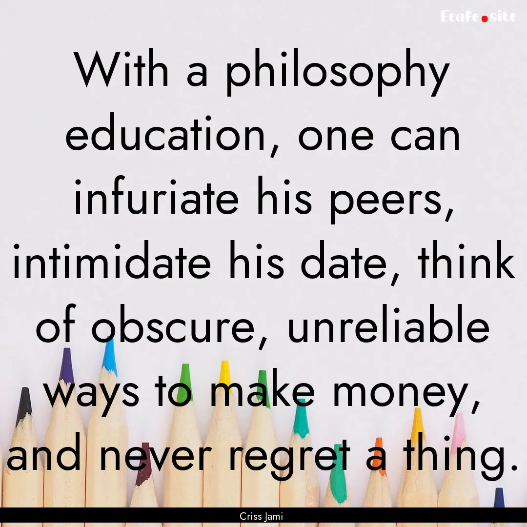 With a philosophy education, one can infuriate.... : Quote by Criss Jami