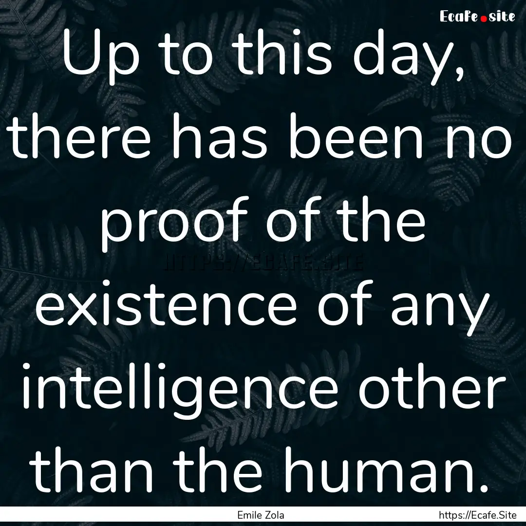 Up to this day, there has been no proof of.... : Quote by Emile Zola