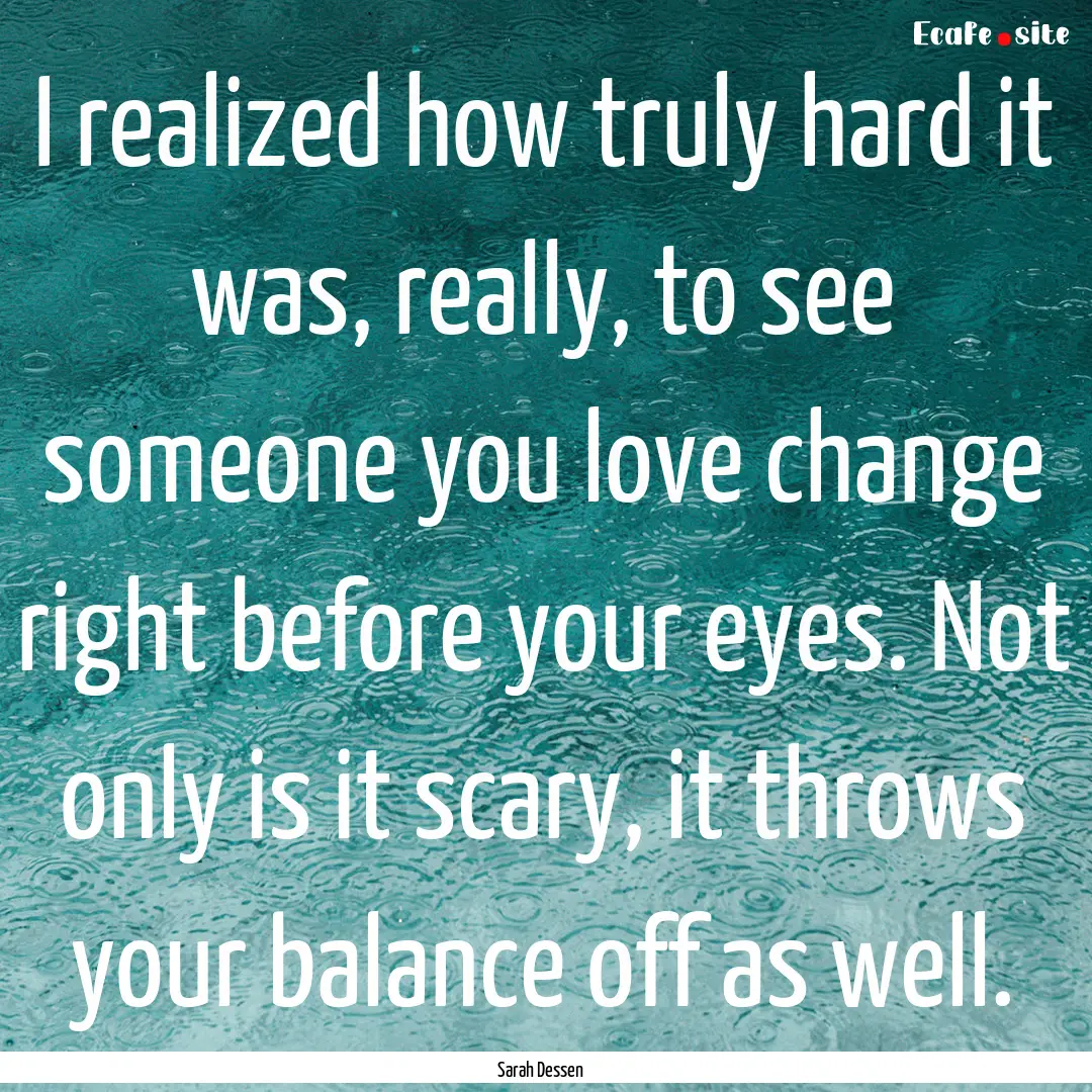 I realized how truly hard it was, really,.... : Quote by Sarah Dessen