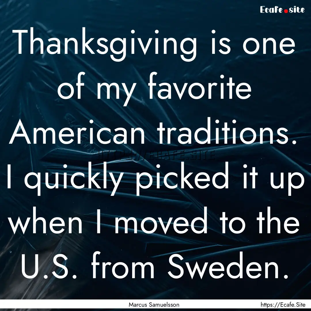 Thanksgiving is one of my favorite American.... : Quote by Marcus Samuelsson