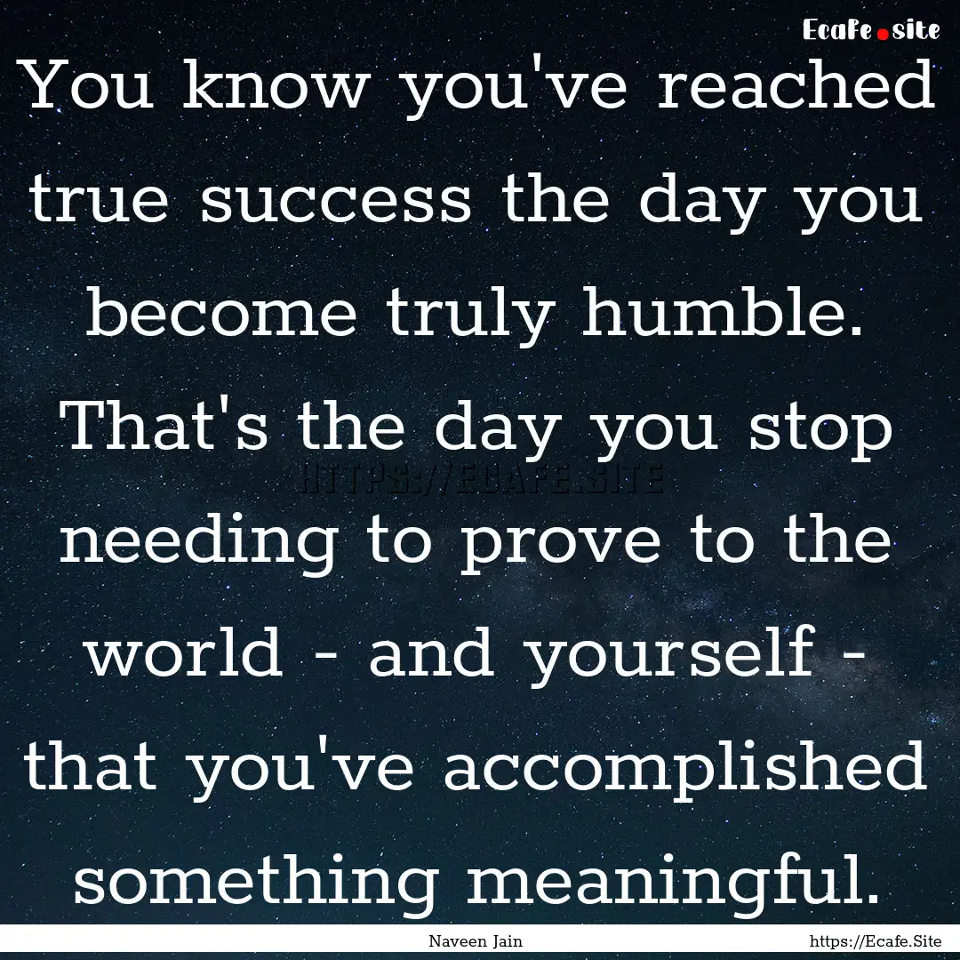 You know you've reached true success the.... : Quote by Naveen Jain