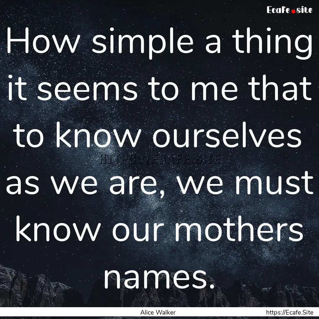 How simple a thing it seems to me that to.... : Quote by Alice Walker