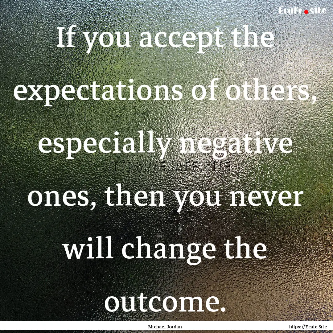 If you accept the expectations of others,.... : Quote by Michael Jordan