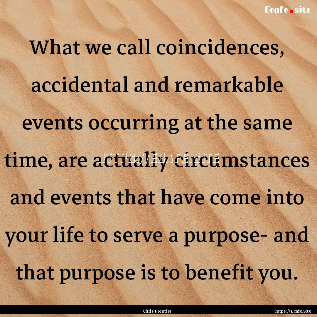 What we call coincidences, accidental and.... : Quote by Chris Prentiss