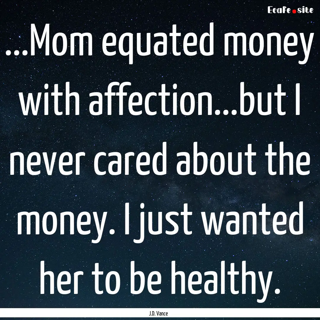 ...Mom equated money with affection...but.... : Quote by J.D. Vance