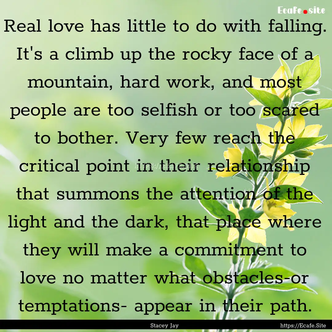 Real love has little to do with falling..... : Quote by Stacey Jay