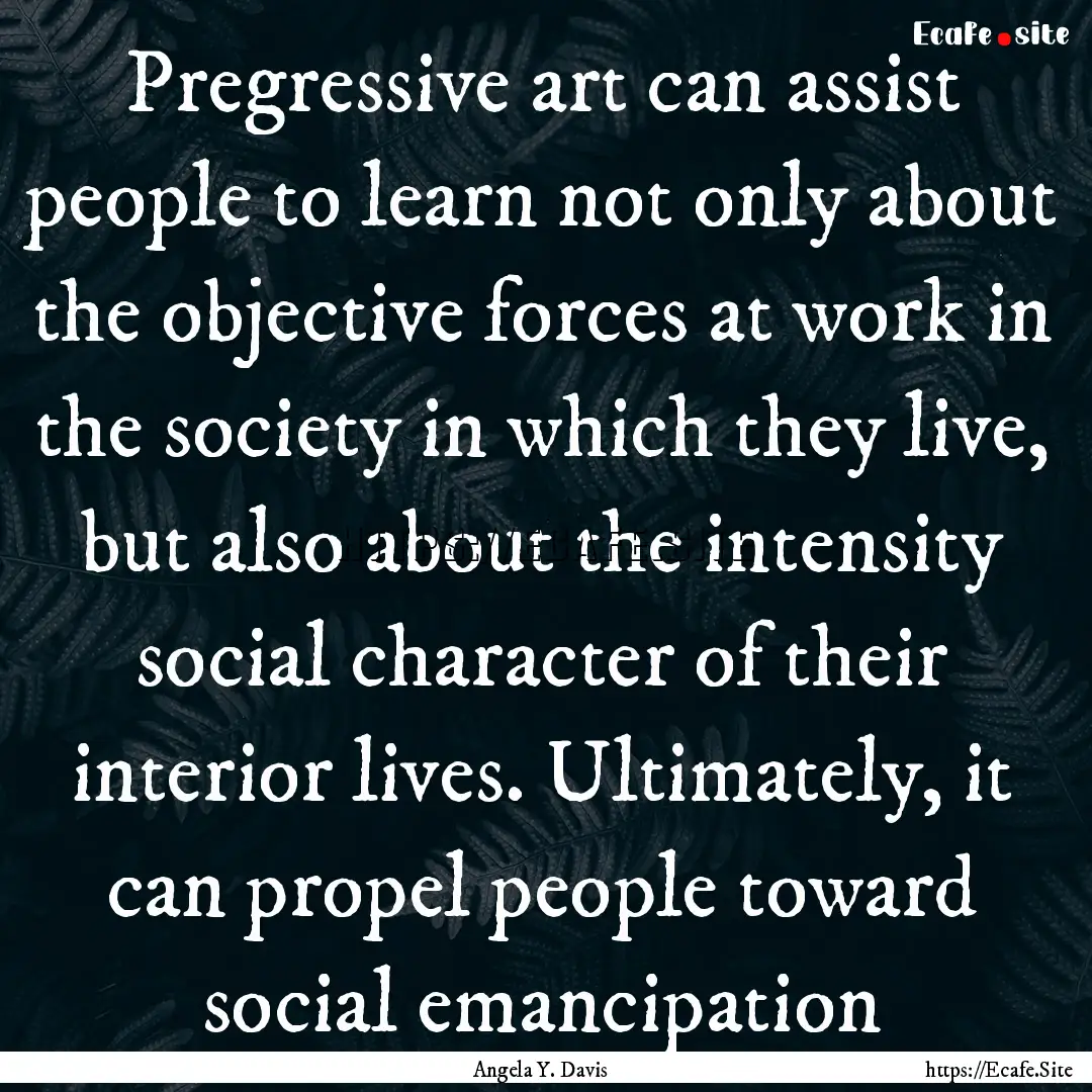 Pregressive art can assist people to learn.... : Quote by Angela Y. Davis