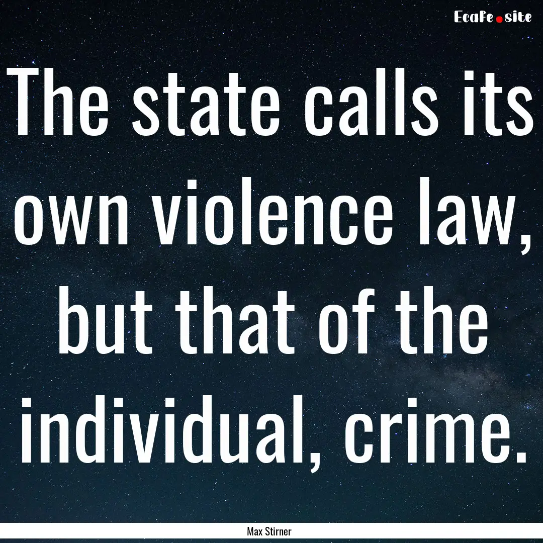 The state calls its own violence law, but.... : Quote by Max Stirner