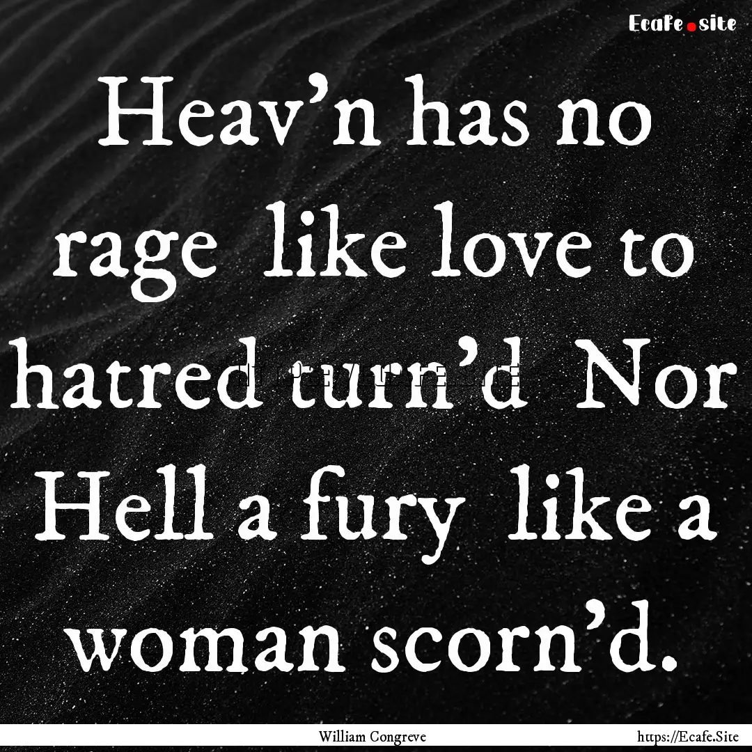 Heav'n has no rage like love to hatred turn'd.... : Quote by William Congreve