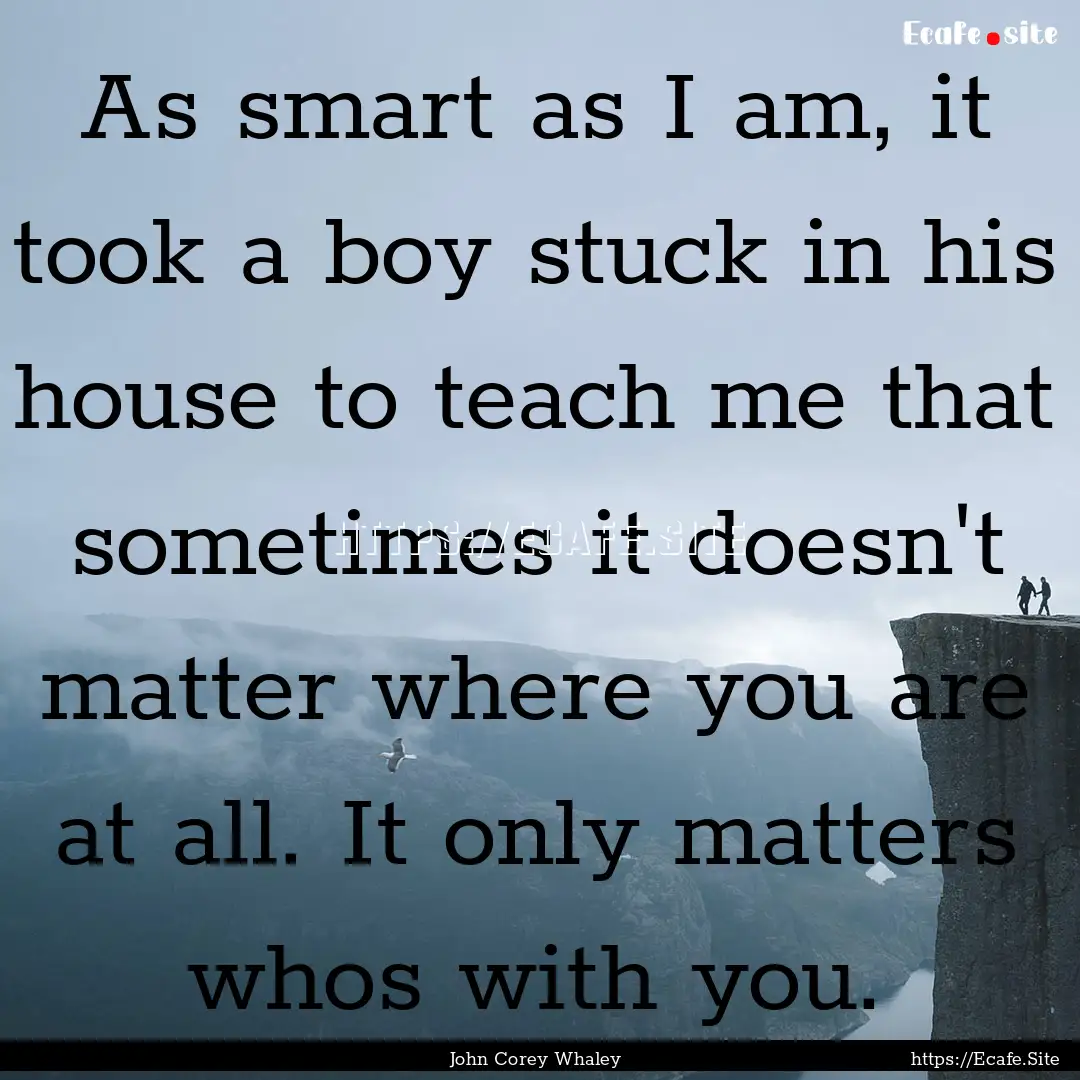 As smart as I am, it took a boy stuck in.... : Quote by John Corey Whaley