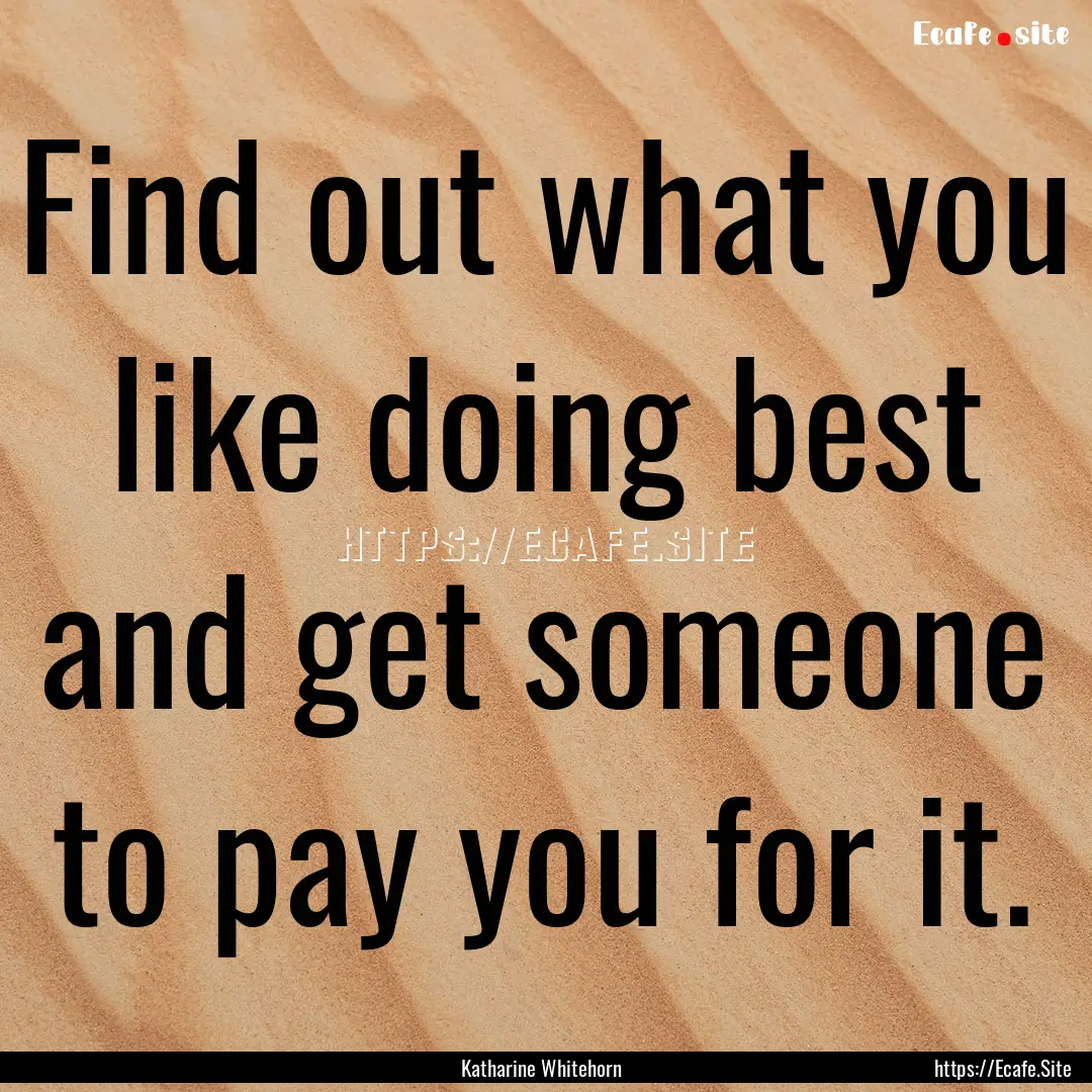 Find out what you like doing best and get.... : Quote by Katharine Whitehorn