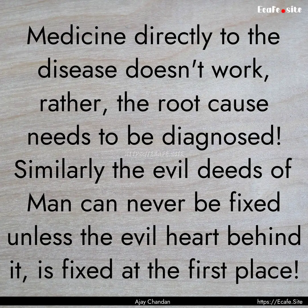 Medicine directly to the disease doesn't.... : Quote by Ajay Chandan