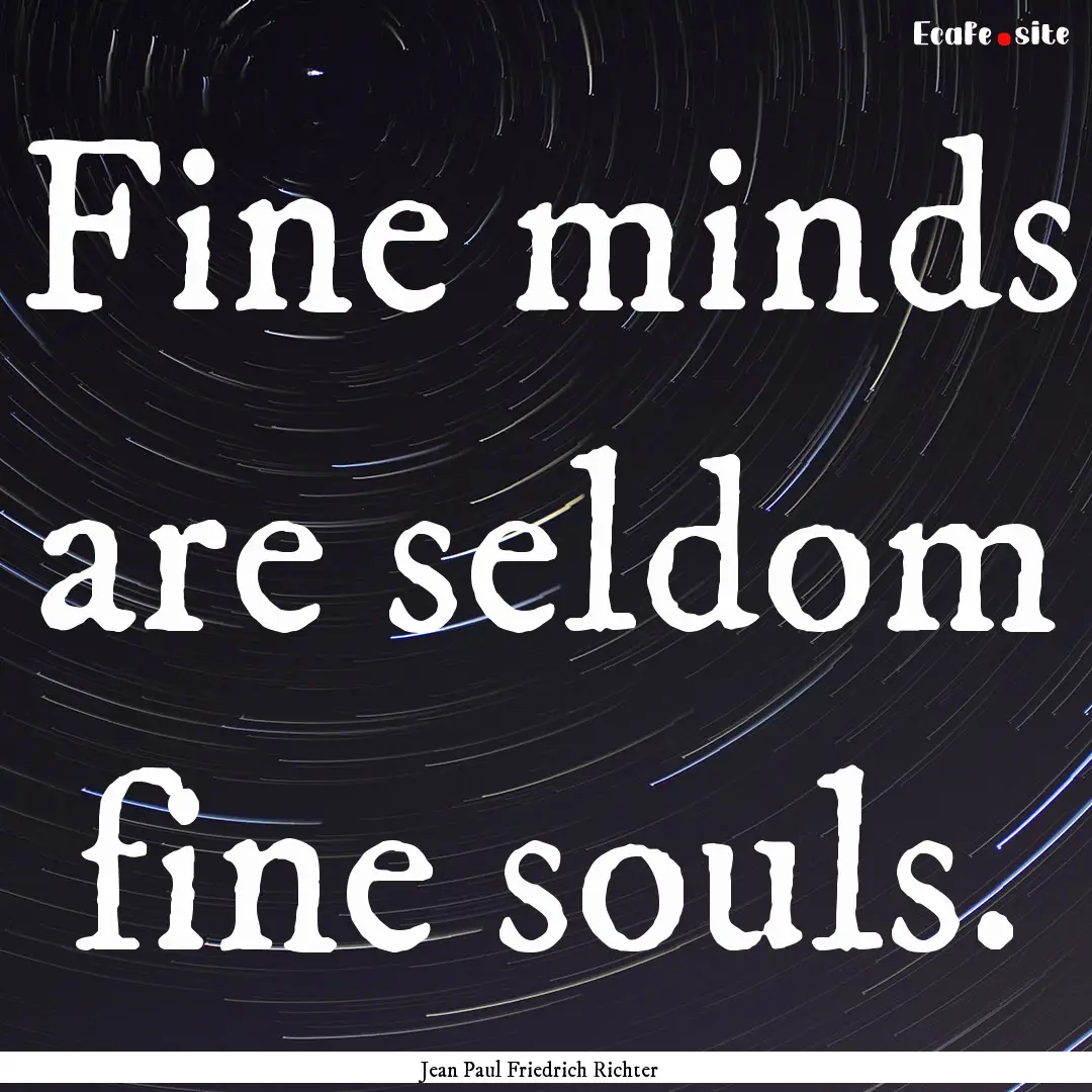 Fine minds are seldom fine souls. : Quote by Jean Paul Friedrich Richter