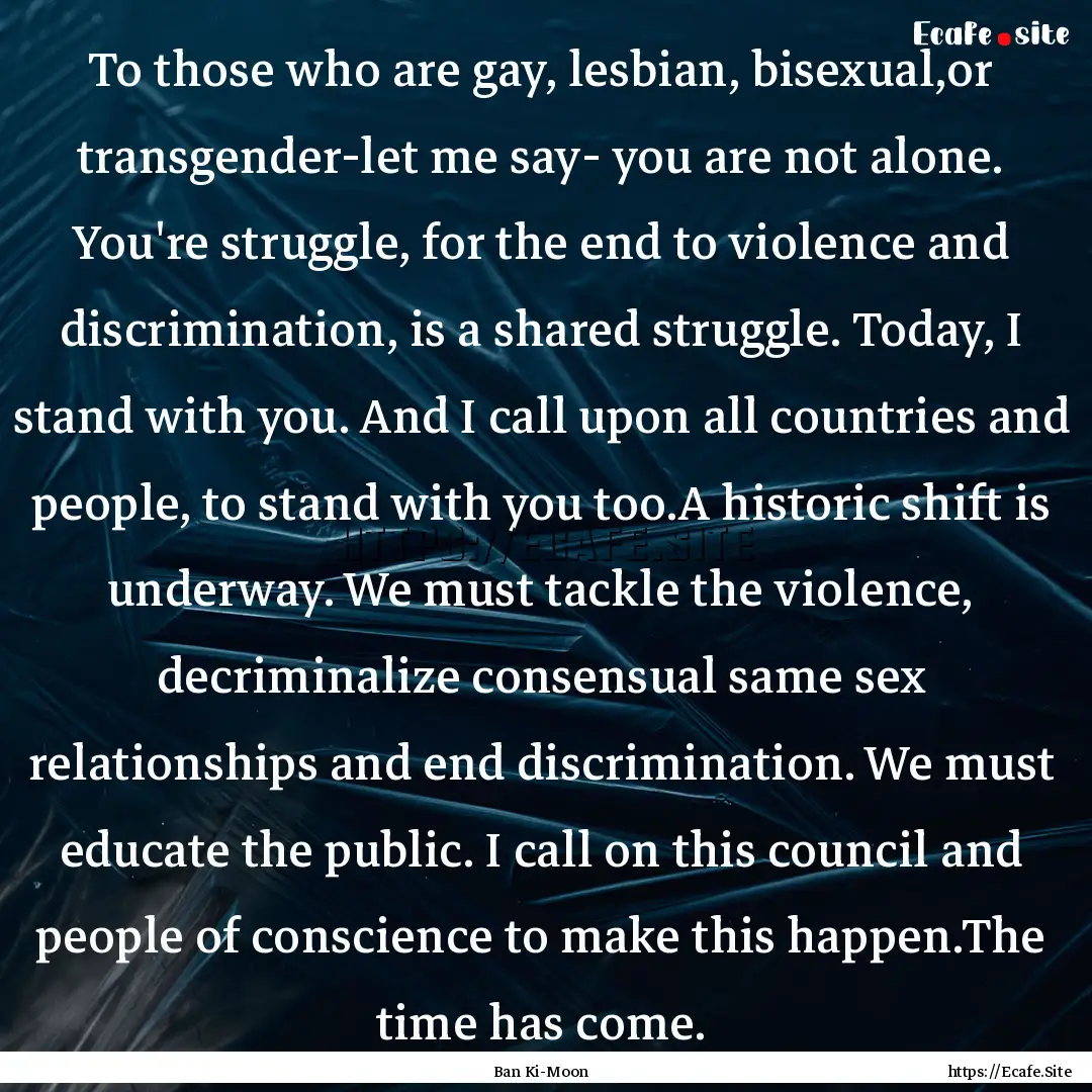 To those who are gay, lesbian, bisexual,or.... : Quote by Ban Ki-Moon